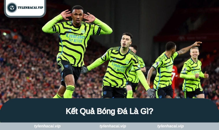 ket qua bong da 1 Tìm hiểu một số thông tin về kết quả bóng đá
