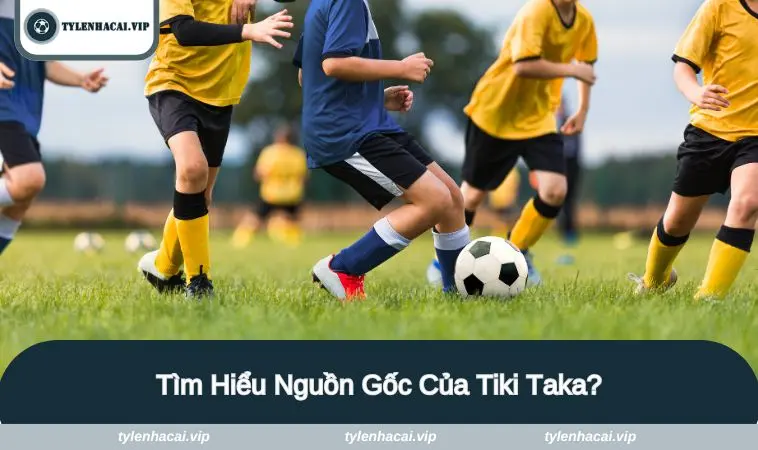 tiki taka 1 Cùng Tìm Hiểu Nguồn Gốc Của Tiki Taka?