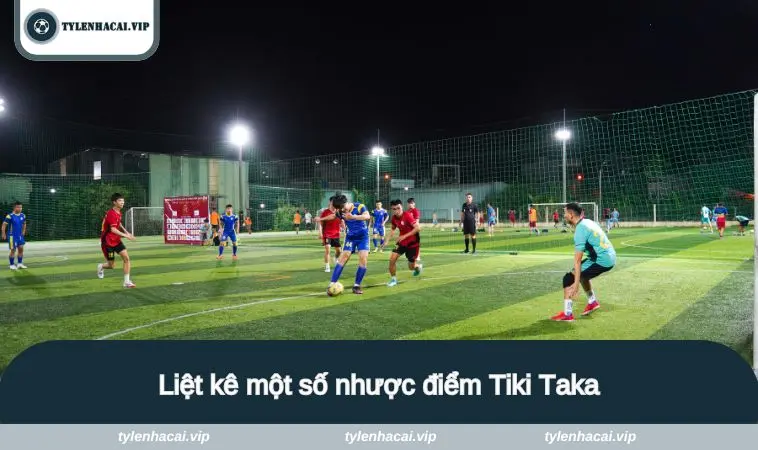 tiki taka 3 Liệt kê một số nhược điểm của chiến thuật được nêu trên