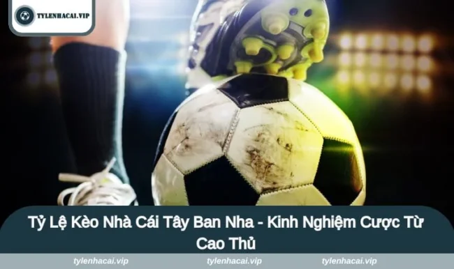 Tỷ Lệ Kèo Nhà Cái Tây Ban Nha